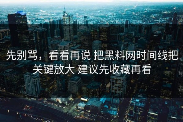 先别骂，看看再说 把黑料网时间线把关键放大 建议先收藏再看