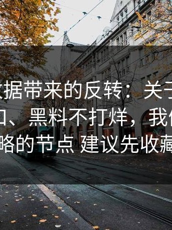 一个小数据带来的反转：关于黑料网、黑料入口、黑料不打烊，我们补上了被忽略的节点 建议先收藏再看