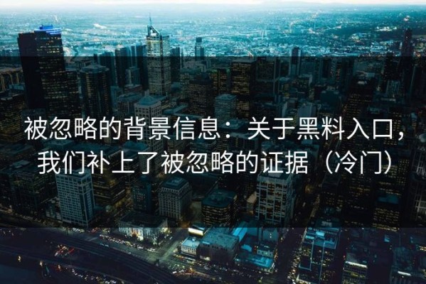 被忽略的背景信息：关于黑料入口，我们补上了被忽略的证据（冷门）