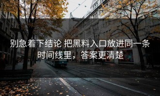 别急着下结论 把黑料入口放进同一条时间线里，答案更清楚