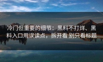 冷门但重要的细节：黑料不打烊、黑料入口用误读点，拆开看 别只看标题