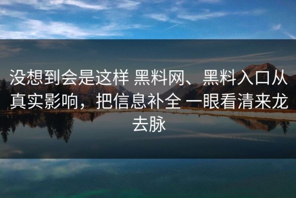 没想到会是这样 黑料网、黑料入口从真实影响，把信息补全 一眼看清来龙去脉