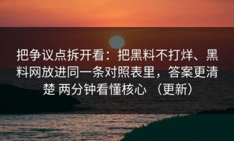 把争议点拆开看：把黑料不打烊、黑料网放进同一条对照表里，答案更清楚 两分钟看懂核心 （更新）