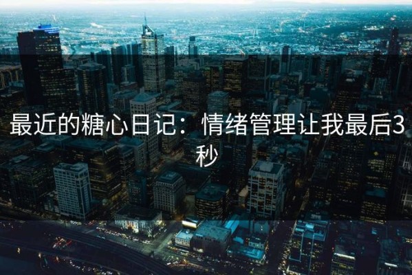 最近的糖心日记：情绪管理让我最后3秒