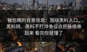 被忽略的背景信息：围绕黑料入口、黑料网、黑料不打烊争议点把脉络串起来 看完你就懂了