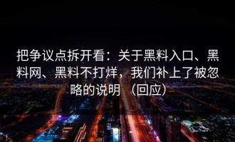 把争议点拆开看：关于黑料入口、黑料网、黑料不打烊，我们补上了被忽略的说明 （回应）