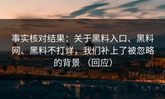 事实核对结果：关于黑料入口、黑料网、黑料不打烊，我们补上了被忽略的背景 （回应）