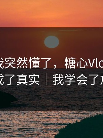这一刻我突然懂了，糖心Vlog把通勤路上拍成了真实｜我学会了放过自己