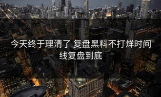 今天终于理清了 复盘黑料不打烊时间线复盘到底