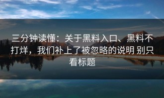 三分钟读懂：关于黑料入口、黑料不打烊，我们补上了被忽略的说明 别只看标题