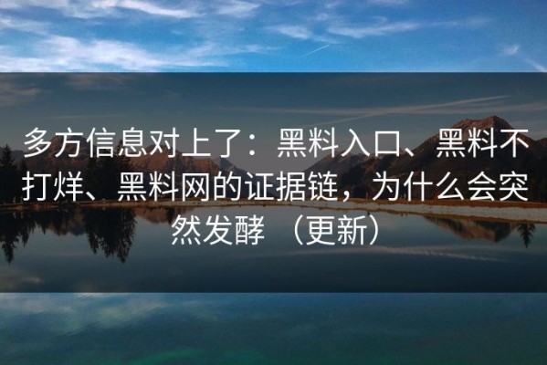 多方信息对上了：黑料入口、黑料不打烊、黑料网的证据链，为什么会突然发酵 （更新）