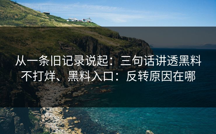 从一条旧记录说起：三句话讲透黑料不打烊、黑料入口：反转原因在哪