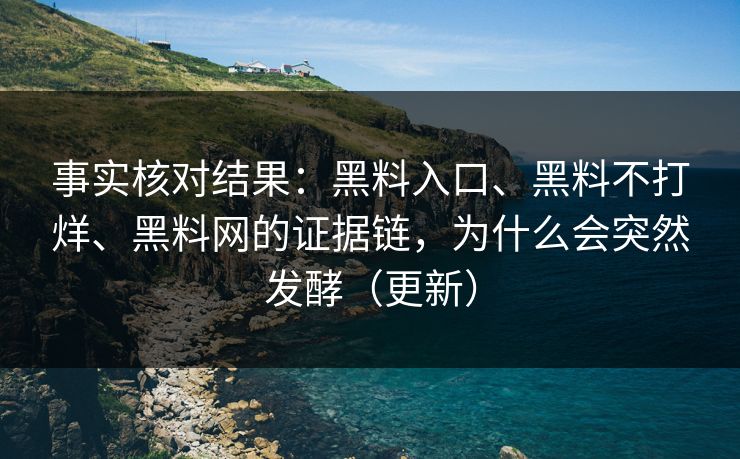 事实核对结果：黑料入口、黑料不打烊、黑料网的证据链，为什么会突然发酵（更新）